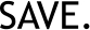 SAVE.